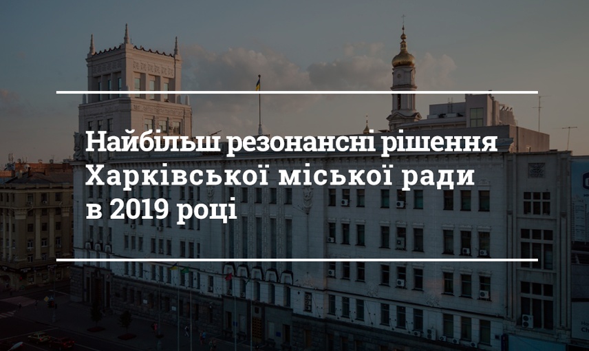 Найбільш резонансні рішення Харківської міської ради в 2019 році